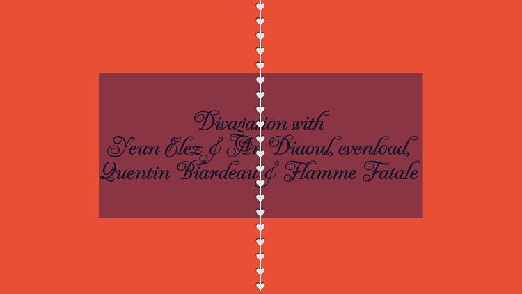 Divagation w/ Yeun Elez & An Diaoul + evenl0ad + Quentin Biardeau + Flamme Fatale 
