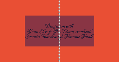 Divagation w/ Yeun Elez & An Diaou + evenl0ad + Quentin Biardeau + Flamme Fatale 